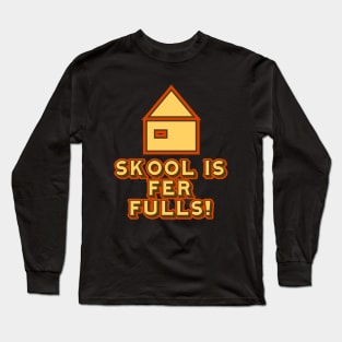 Skool is Fer Fulls Long Sleeve T-Shirt